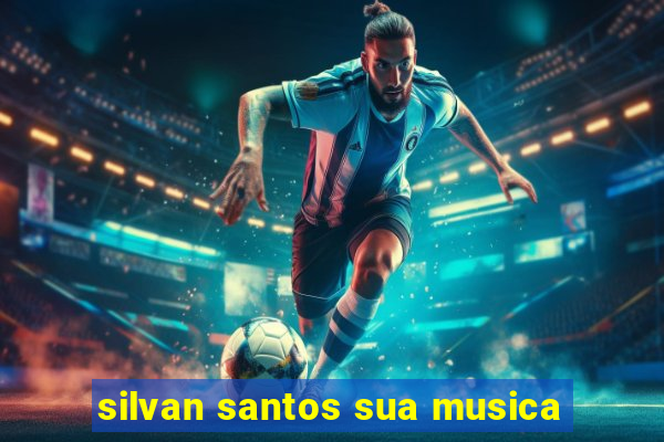 silvan santos sua musica